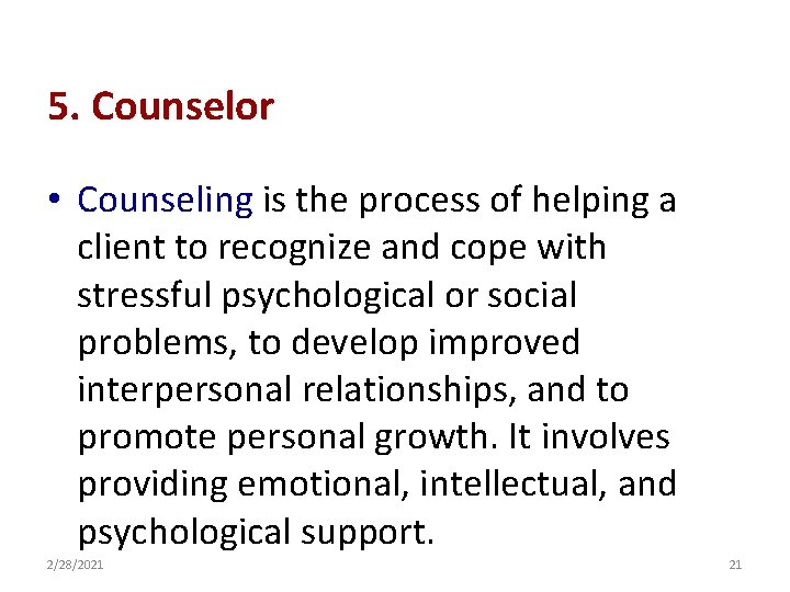 5. Counselor • Counseling is the process of helping a client to recognize and