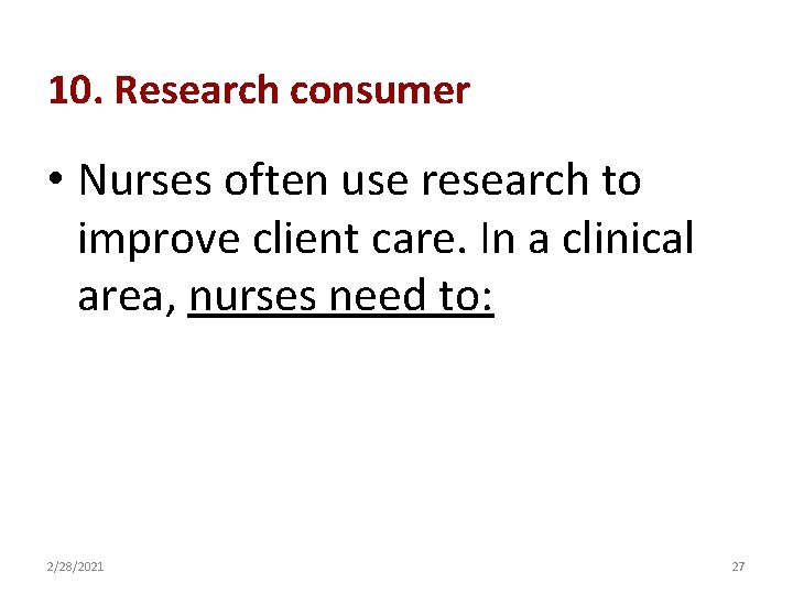 10. Research consumer • Nurses often use research to improve client care. In a