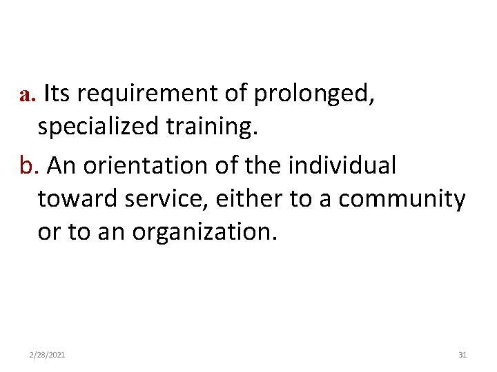 a. Its requirement of prolonged, specialized training. b. An orientation of the individual toward