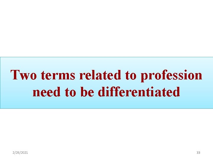 Two terms related to profession need to be differentiated 2/28/2021 33 