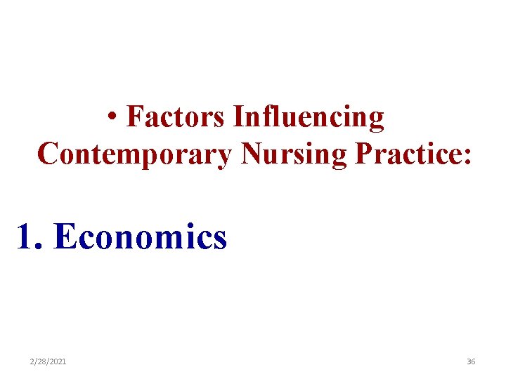  • Factors Influencing Contemporary Nursing Practice: 1. Economics 2/28/2021 36 