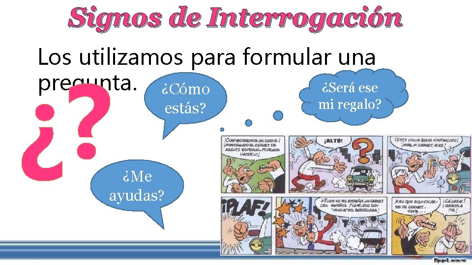 Signos de Interrogación Los utilizamos para formular una pregunta. ¿Cómo ¿Será ese ¿? estás?