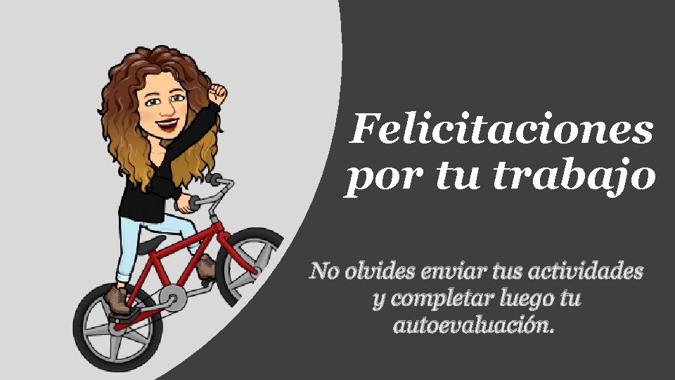 Felicitaciones por tu trabajo No olvides enviar tus actividades y completar luego tu autoevaluación.