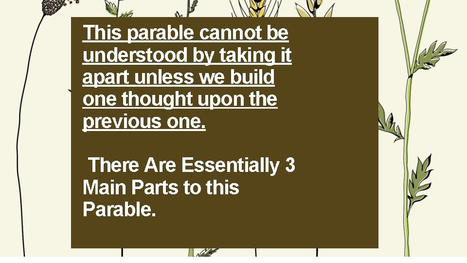This parable cannot be understood by taking it apart unless we build one thought