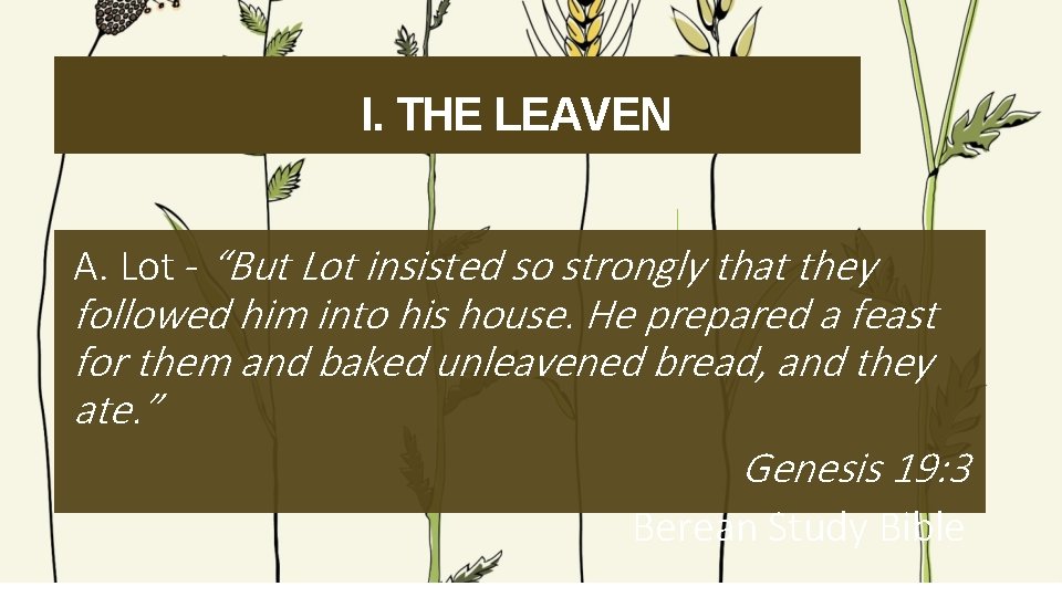 I. THE LEAVEN A. Lot - “But Lot insisted so strongly that they followed