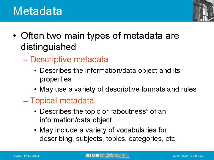 Metadata • Often two main types of metadata are distinguished – Descriptive metadata •