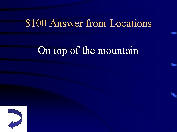 $100 Answer from Locations On top of the mountain 