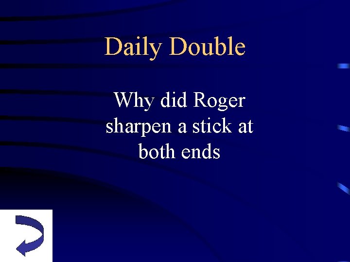 Daily Double Why did Roger sharpen a stick at both ends 