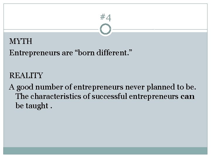 #4 MYTH Entrepreneurs are “born different. ” REALITY A good number of entrepreneurs never