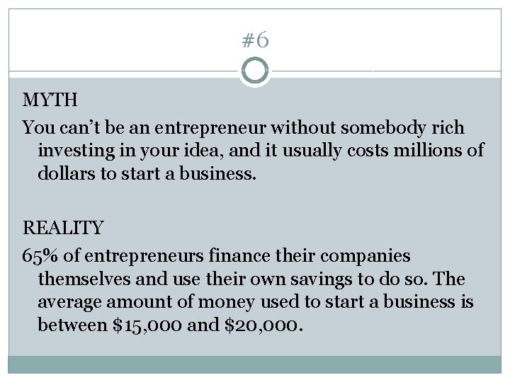 #6 MYTH You can’t be an entrepreneur without somebody rich investing in your idea,