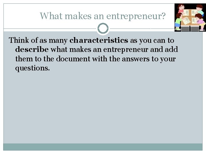 What makes an entrepreneur? Think of as many characteristics as you can to describe