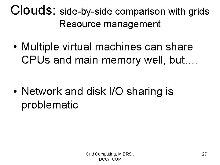 Clouds: side-by-side comparison with grids Resource management • Multiple virtual machines can share CPUs