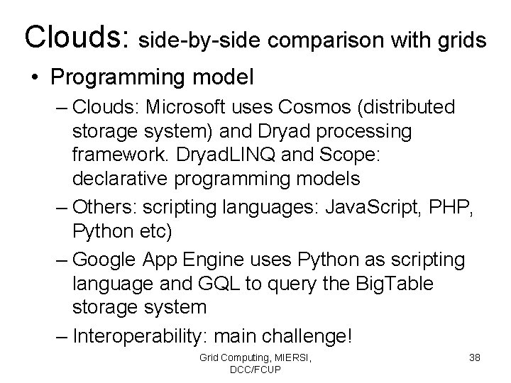 Clouds: side-by-side comparison with grids • Programming model – Clouds: Microsoft uses Cosmos (distributed