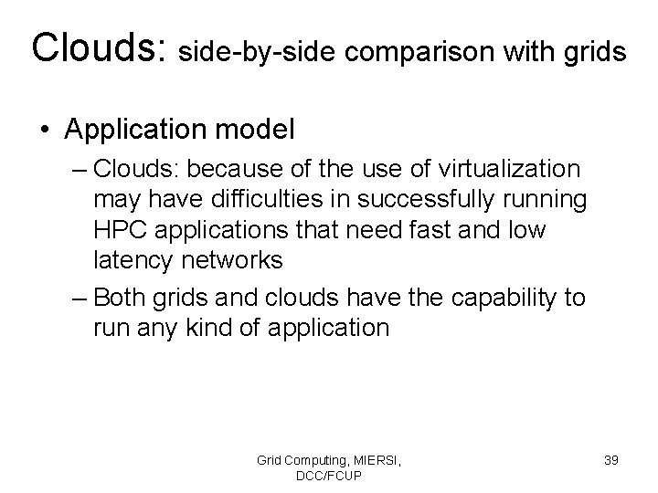 Clouds: side-by-side comparison with grids • Application model – Clouds: because of the use