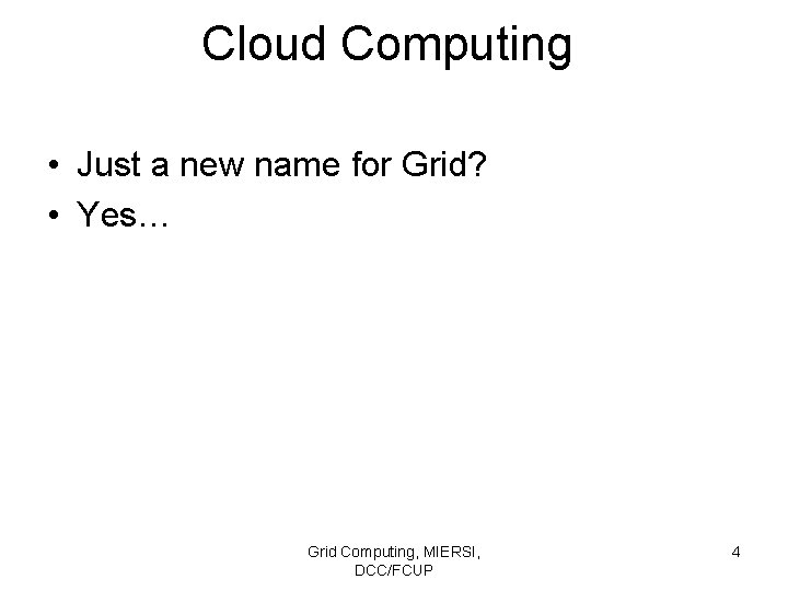Cloud Computing • Just a new name for Grid? • Yes… Grid Computing, MIERSI,