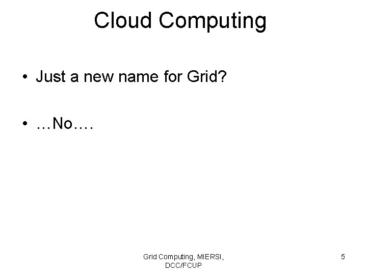 Cloud Computing • Just a new name for Grid? • …No…. Grid Computing, MIERSI,