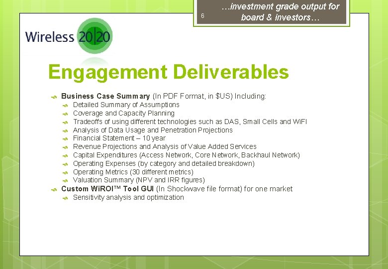 6 …investment grade output for board & investors… Engagement Deliverables Business Case Summary (In