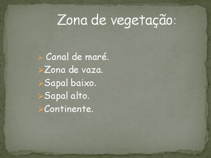 Zona de vegetação: Canal de maré. ØZona de vaza. ØSapal baixo. ØSapal alto. ØContinente.