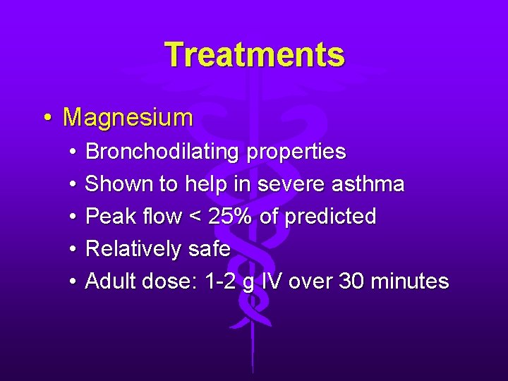 Treatments • Magnesium • • • Bronchodilating properties Shown to help in severe asthma Treatments • Magnesium • • • Bronchodilating properties Shown to help in severe asthma