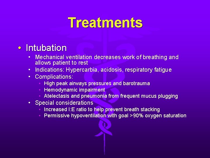 Treatments • Intubation • Mechanical ventilation decreases work of breathing and allows patient to Treatments • Intubation • Mechanical ventilation decreases work of breathing and allows patient to