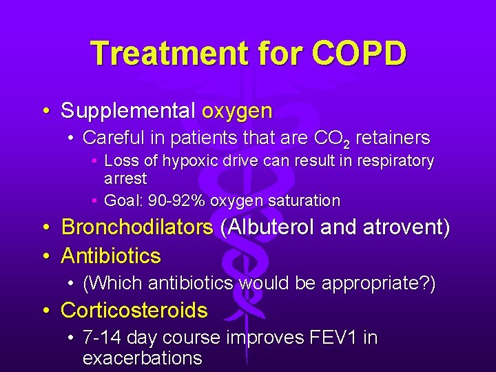 Treatment for COPD • Supplemental oxygen • Careful in patients that are CO 2 Treatment for COPD • Supplemental oxygen • Careful in patients that are CO 2