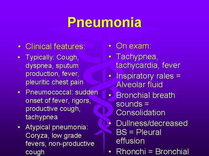 Pneumonia • Clinical features: • Typically: Cough, dyspnea, sputum production, fever, pleuritic chest pain Pneumonia • Clinical features: • Typically: Cough, dyspnea, sputum production, fever, pleuritic chest pain