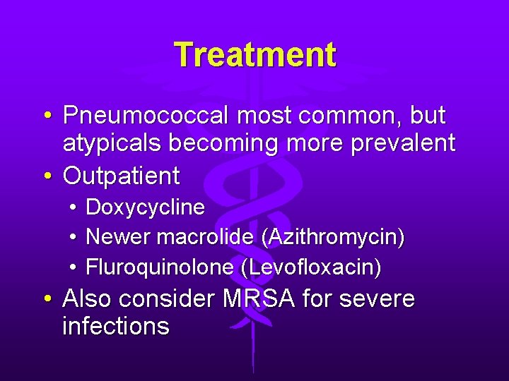 Treatment • Pneumococcal most common, but atypicals becoming more prevalent • Outpatient • Doxycycline Treatment • Pneumococcal most common, but atypicals becoming more prevalent • Outpatient • Doxycycline