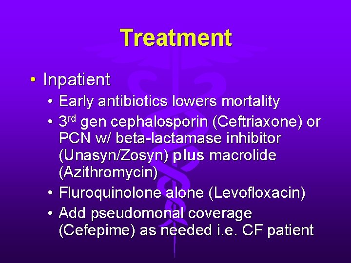Treatment • Inpatient • Early antibiotics lowers mortality • 3 rd gen cephalosporin (Ceftriaxone) Treatment • Inpatient • Early antibiotics lowers mortality • 3 rd gen cephalosporin (Ceftriaxone)