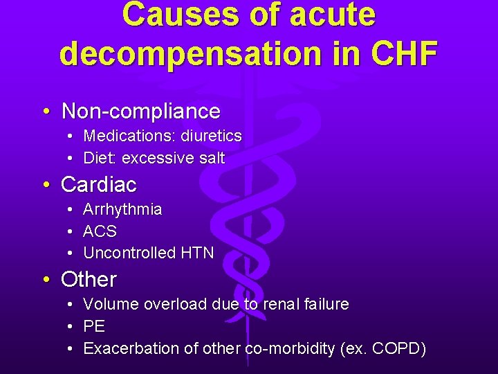 Causes of acute decompensation in CHF • Non-compliance • Medications: diuretics • Diet: excessive Causes of acute decompensation in CHF • Non-compliance • Medications: diuretics • Diet: excessive