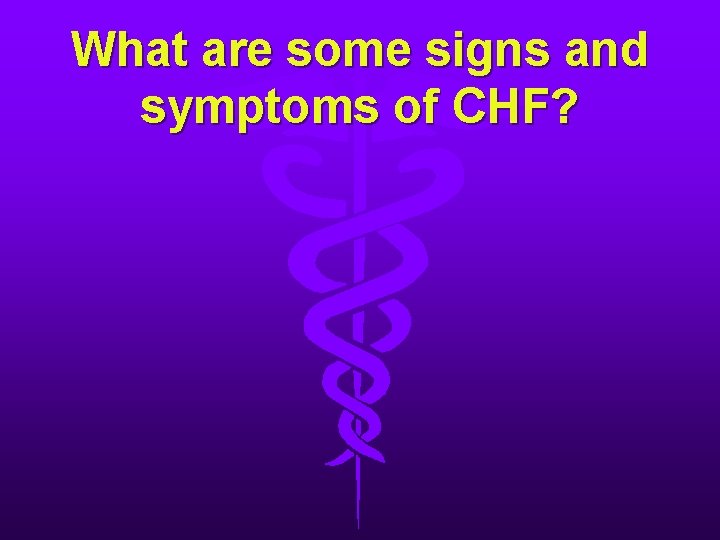 What are some signs and symptoms of CHF? What are some signs and symptoms of CHF?