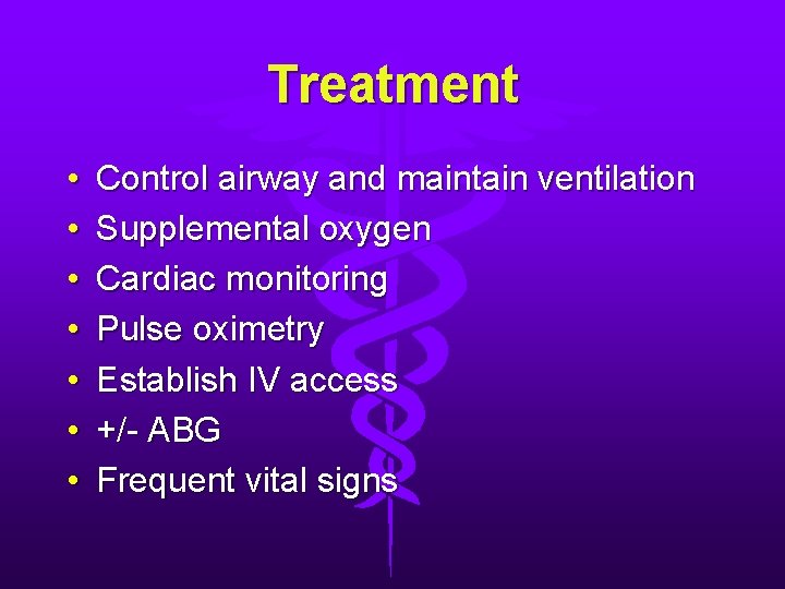 Treatment • • Control airway and maintain ventilation Supplemental oxygen Cardiac monitoring Pulse oximetry Treatment • • Control airway and maintain ventilation Supplemental oxygen Cardiac monitoring Pulse oximetry