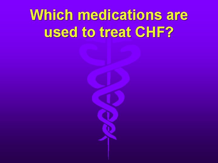 Which medications are used to treat CHF? Which medications are used to treat CHF?