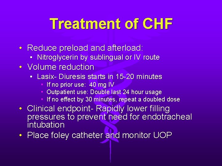 Treatment of CHF • Reduce preload and afterload: • Nitroglycerin by sublingual or IV Treatment of CHF • Reduce preload and afterload: • Nitroglycerin by sublingual or IV