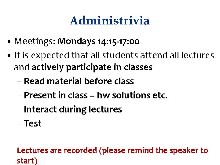 Administrivia • Meetings: Mondays 14: 15 -17: 00 • It is expected that all