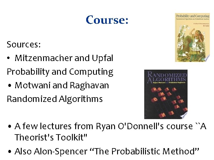 Course: Sources: • Mitzenmacher and Upfal Probability and Computing • Motwani and Raghavan Randomized