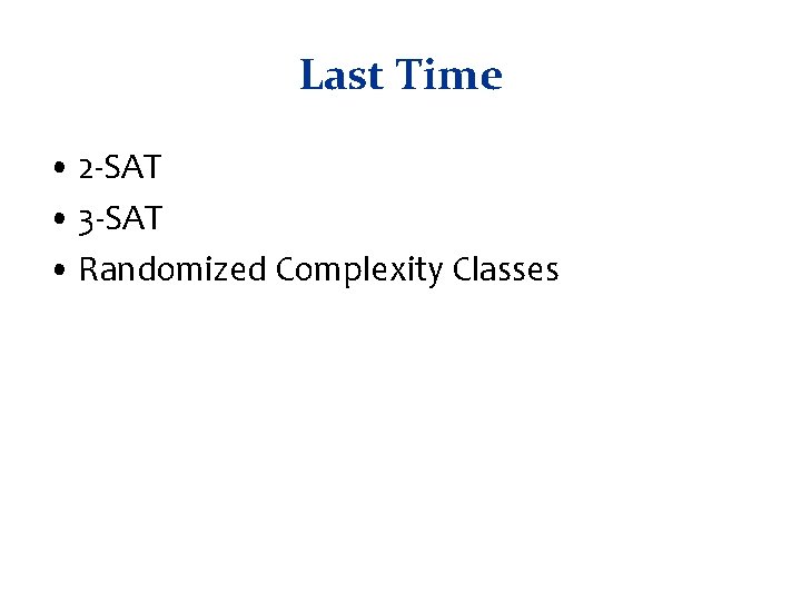 Last Time • 2 -SAT • 3 -SAT • Randomized Complexity Classes 