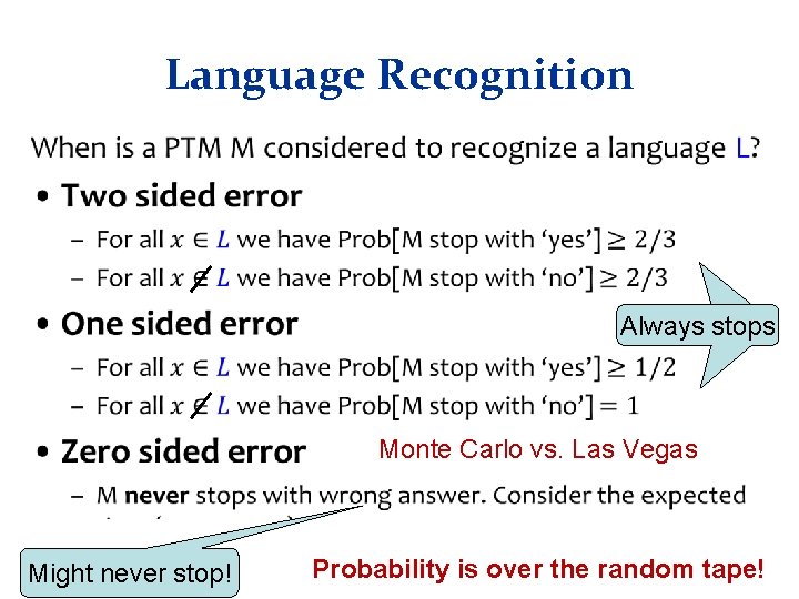 Language Recognition • Always stops Monte Carlo vs. Las Vegas Might never stop! Probability