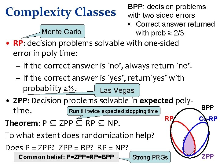 Complexity Classes Monte Carlo BPP: decision problems with two sided errors • Correct answer