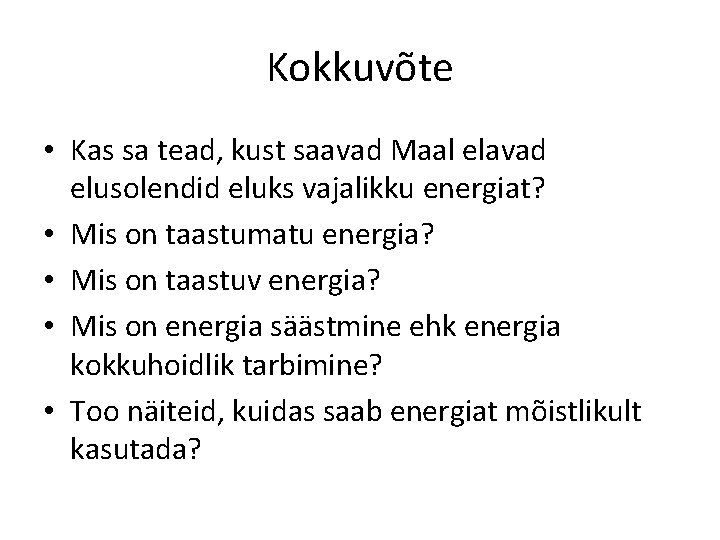 Kokkuvõte • Kas sa tead, kust saavad Maal elavad elusolendid eluks vajalikku energiat? •