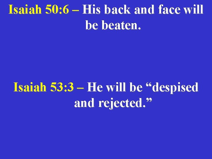 Isaiah 50: 6 – His back and face will be beaten. Isaiah 53: 3