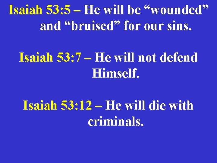 Isaiah 53: 5 – He will be “wounded” and “bruised” for our sins. Isaiah
