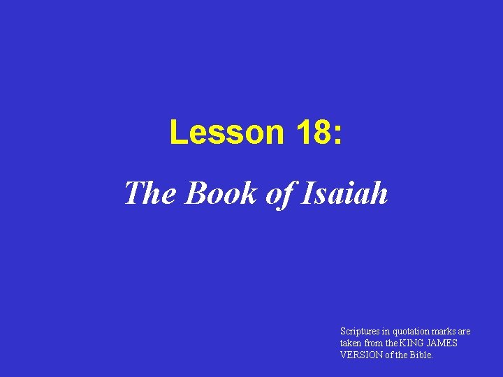 Lesson 18: The Book of Isaiah Scriptures in quotation marks are taken from the