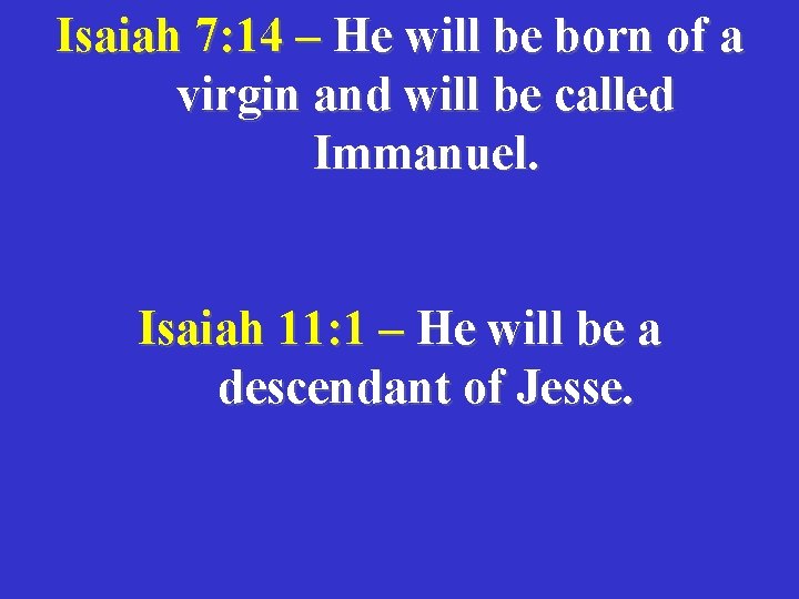 Isaiah 7: 14 – He will be born of a virgin and will be