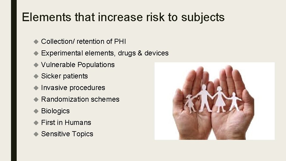 Elements that increase risk to subjects Collection/ retention of PHI Experimental elements, drugs &