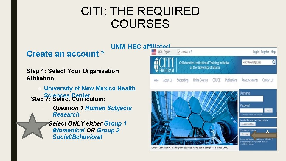 CITI: THE REQUIRED COURSES Create an account * UNM HSC affiliated Step 1: Select