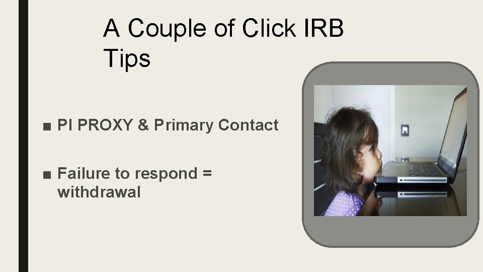 A Couple of Click IRB Tips ■ PI PROXY & Primary Contact ■ Failure