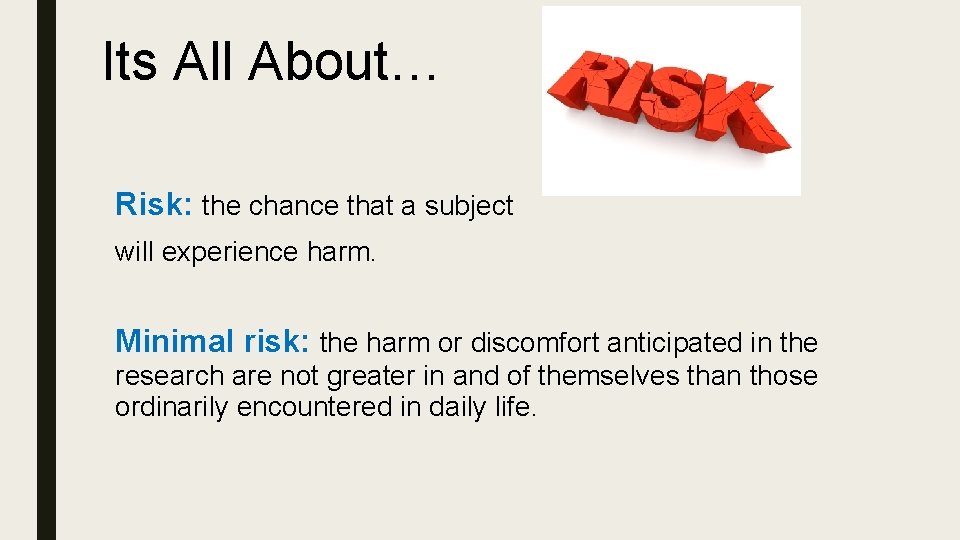 Its All About… Risk: the chance that a subject will experience harm. Minimal risk: