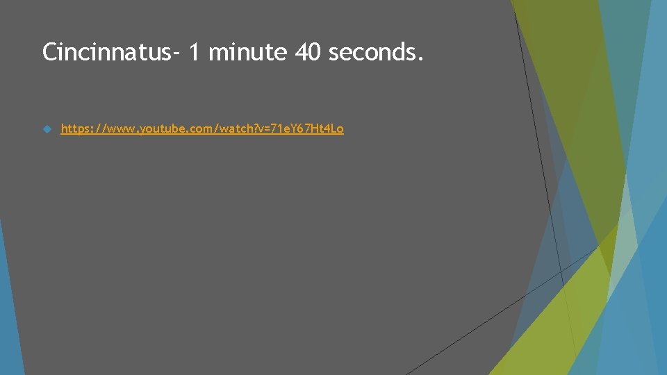Cincinnatus- 1 minute 40 seconds. https: //www. youtube. com/watch? v=71 e. Y 67 Ht