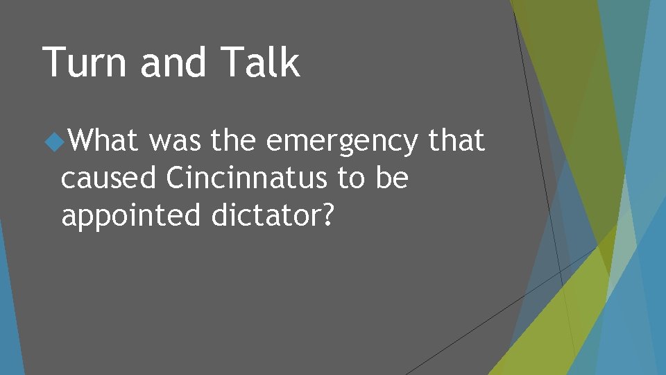 Turn and Talk What was the emergency that caused Cincinnatus to be appointed dictator?
