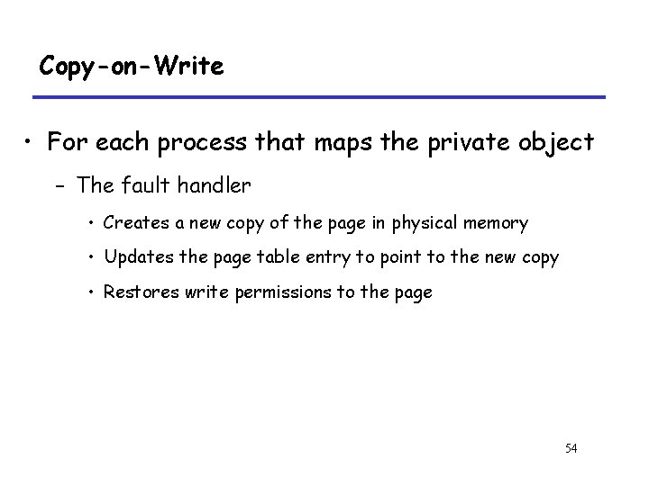 Copy-on-Write • For each process that maps the private object – The fault handler